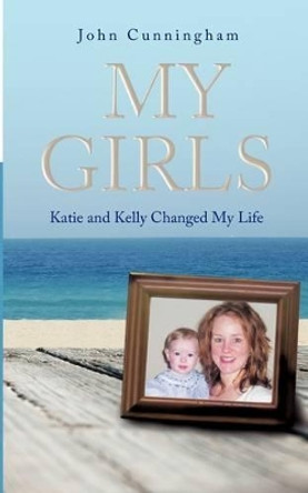 My Girls: Katie and Kelly Changed My Life by John Cunningham 9781426919770