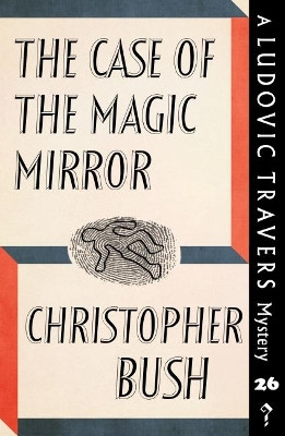 The Case of the Magic Mirror: A Ludovic Travers Mystery by Christopher Bush 9781912574179