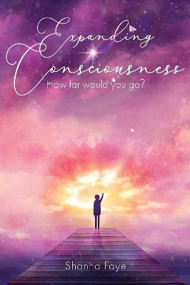 Expanding Consciousness: How Far Would You Go? by Shanna Faye 9781645520450