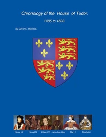 Chronology of the House of Tudor 1485 to 1603 by David C. Wallace 9781780357386