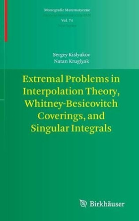 Extremal Problems in Interpolation Theory, Whitney-Besicovitch Coverings, and Singular Integrals by Sergey Kislyakov 9783034804684