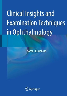 Clinical Insights and Examination Techniques in Ophthalmology by Thomas Kuriakose 9789811528927