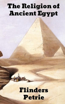The Religion of Ancient Egypt by W M Flinders Petrie 9781774415351