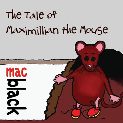 The The Tale of Maximillian the Mouse by Mac Black 9781912777242