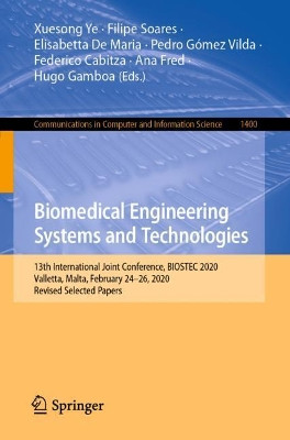 Biomedical Engineering Systems and Technologies: 13th International Joint Conference, BIOSTEC 2020, Valletta, Malta, February 24-26, 2020, Revised Selected Papers by Xuesong Ye 9783030723781