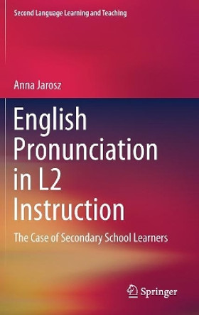 English Pronunciation in L2 Instruction: The Case of Secondary School Learners by Anna Jarosz 9783030138912