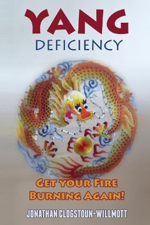 Yang Deficiency - Get Your Fire Burning Again! by MR Jonathan N Clogstoun-Willmott 9781899075126