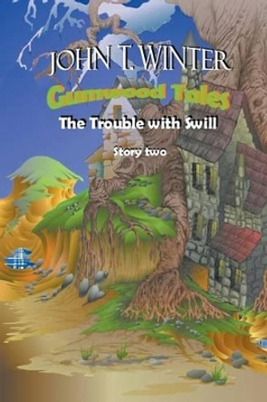 Gumwood Tales Story Two: The Trouble with Swill by John T Winter 9781681816364