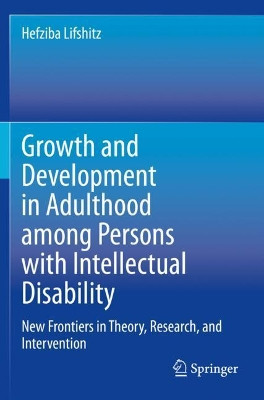 Growth and Development in Adulthood among Persons with Intellectual Disability: New Frontiers in Theory, Research, and Intervention by Hefziba Lifshitz 9783030383541