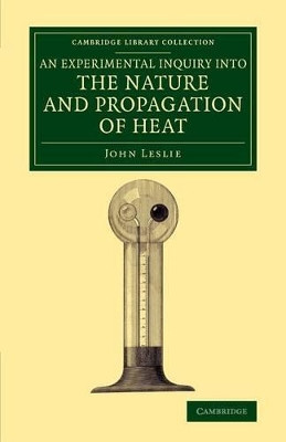 An Experimental Inquiry into the Nature and Propagation of Heat by John Leslie 9781108080170