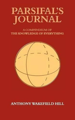 Parsifal's Journal: A Compendium of the Knowledge of Everything by Anthony Hill 9781847485656