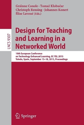 Design for Teaching and Learning in a Networked World: 10th European Conference on Technology Enhanced Learning, EC-TEL 2015, Toledo, Spain, September 15-18, 2015, Proceedings by Grainne Conole 9783319242576