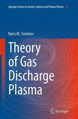 Theory of Gas Discharge Plasma by Boris M. Smirnov 9783319364865