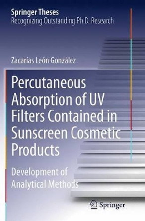 Percutaneous Absorption of UV Filters Contained in Sunscreen Cosmetic Products: Development of Analytical Methods by Zacarias Leon Gonzalez 9783319346977