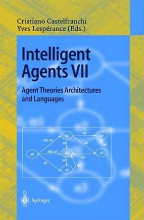 Intelligent Agents VII. Agent Theories Architectures and Languages: 7th International Workshop, ATAL 2000, Boston, MA, USA, July 7-9, 2000. Proceedings by Cristiano Castelfranchi 9783540424222