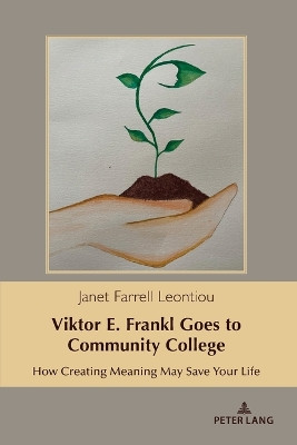 Viktor E. Frankl Goes to Community College: How Creating Meaning May Save Your Life by Janet Farrell Leontiou 9781433186332