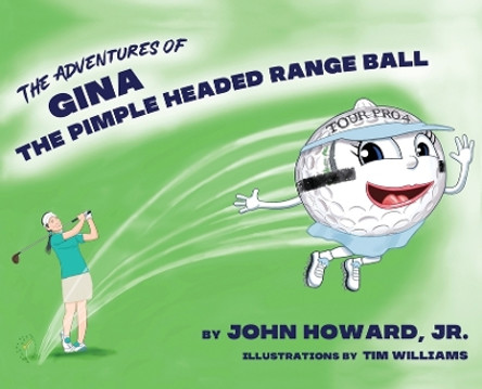 The Adventures of Gina The Pimple Headed Range Ball by John Howard, Jr 9798986418476