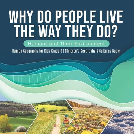 Why Do People Live The Way They Do? Humans and Their Environment Human Geography for Kids Grade 3 Children's Geography & Cultures Books by Baby Professor 9781541959279