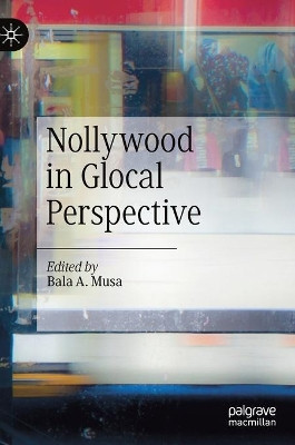 Nollywood in Glocal Perspective by Bala A. Musa 9783030306625