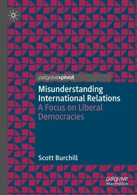 Misunderstanding International Relations: A Focus on Liberal Democracies by Scott Burchill 9789811519383