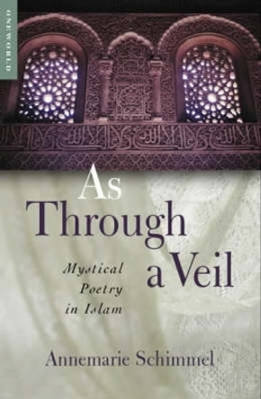 As Through a Veil: Mystical Poetry in Islam by Annemarie Schimmel 9781851682744