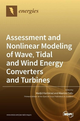 Assessment and Nonlinear Modeling of Wave, Tidal and Wind Energy Converters and Turbines by Madjid Karimirad 9783039369126