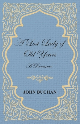 A Lost Lady of Old Years: A Romance by John Buchan 9781473317277