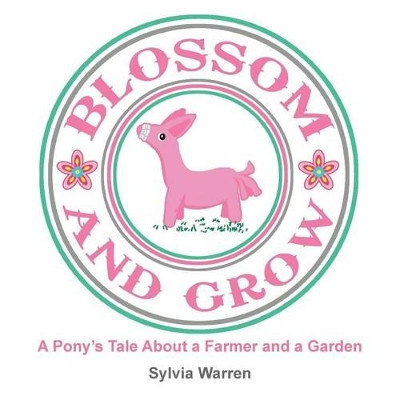 Blossom and Grow: A Pony's Tale about a Farmer and a Garden by Sylvia Warren 9781490728117