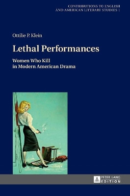 Lethal Performances: Women Who Kill in Modern American Drama by Ottilie P. Klein 9783631732649