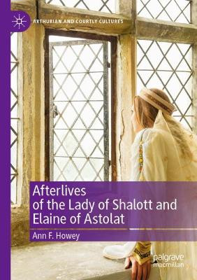 Afterlives of the Lady of Shalott and Elaine of Astolat by Ann F. Howey 9783030476922