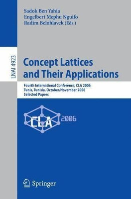 Concept Lattices and Their Applications: Fourth International Conference, CLA 2006 Tunis, Tunisia, October 30-November 1, 2006 Selected Papers by Sadok Ben Yahia 9783540789208