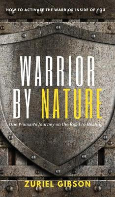Warrior by Nature: One Woman's Journey on the Road to Healing by Zuriel Gibson 9781087996868