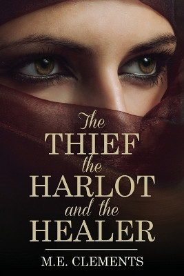 The Thief, the Harlot and the Healer by M E Clements 9781802279573