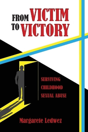 From Victim to Victory: Surviving Childhood Sexual Abuse by Margarete Ledwez 9781958407066
