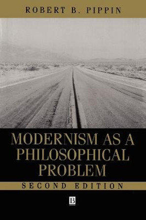 Modernism as a Philosophical Problem: On the Dissatisfactions of European High Culture by Robert B. Pippin