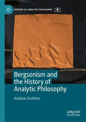 Bergsonism and the History of Analytic Philosophy by Andreas Vrahimis 9783030807573