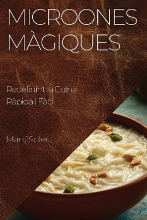 Microones Màgiques: Redefinint la Cuina Ràpida i Fàcil by Martí Soler 9781835191996 Microones Màgiques: Redefinint la Cuina Ràpida i Fàcil by Martí Soler 9781835191996