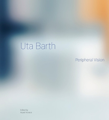 Uta Barth: Peripheral Vision 9781606068052
