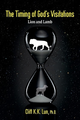 The Timing of God's Visitations: Lion and Lamb by Cliff K K Lun 9781486624102