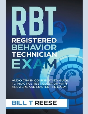 RBT Registered Behavior Technician Exam Audio Crash Course Study Guide to Practice Test Question With Answers and Master the Exam by Bill T Reese 9798215744420