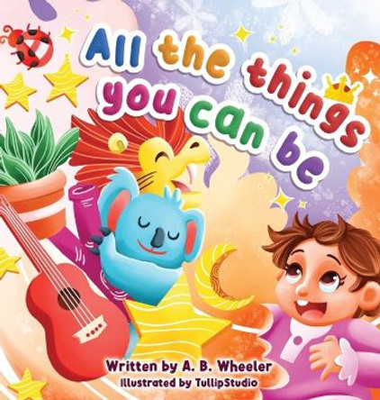 All The Things You Can Be by A B Wheeler 9798988994619