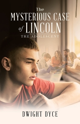 The Mysterious Case of Lincoln: The Adolescent by Dwight Dyce 9781698715520