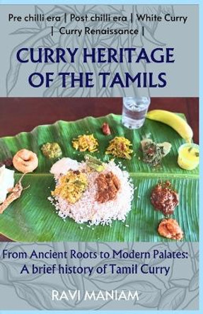 Curry Heritage of the Tamils: From Ancient Roots to Modern Palates: A brief history of Tamil Curry by Ravi Maniam 9781840210002