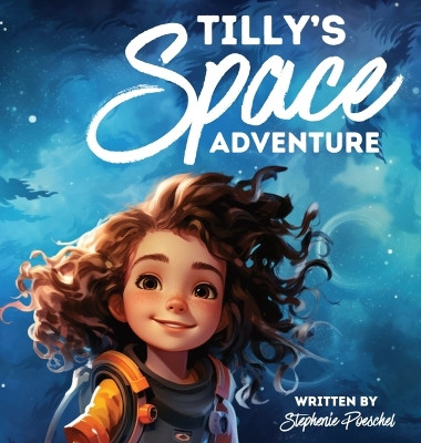 Tilly's Space Adventure by Stephenie Poeschel 9798989535217