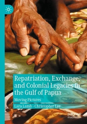 Repatriation, Exchange, and Colonial Legacies in the Gulf of Papua: Moving Pictures by Lara Lamb 9783031155819