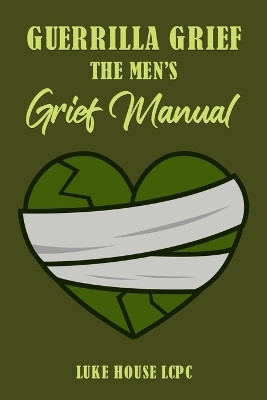 Guerrilla Grief The Men'e Grief Manual by Luke House 9798869100658