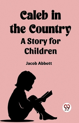 Caleb in the Country A Story for Children by Jacob Abbott 9789360469146