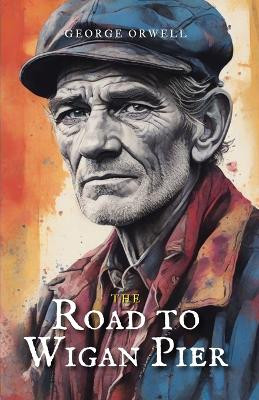 The Road to Wigan Pier by George Orwell 9789355278210