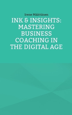 Ink & Insights: Mastering Business Coaching in the Digital Age by Irene Määttänen 9789528019565