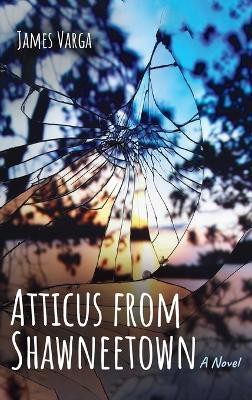Atticus from Shawneetown by James Varga 9798385208791
